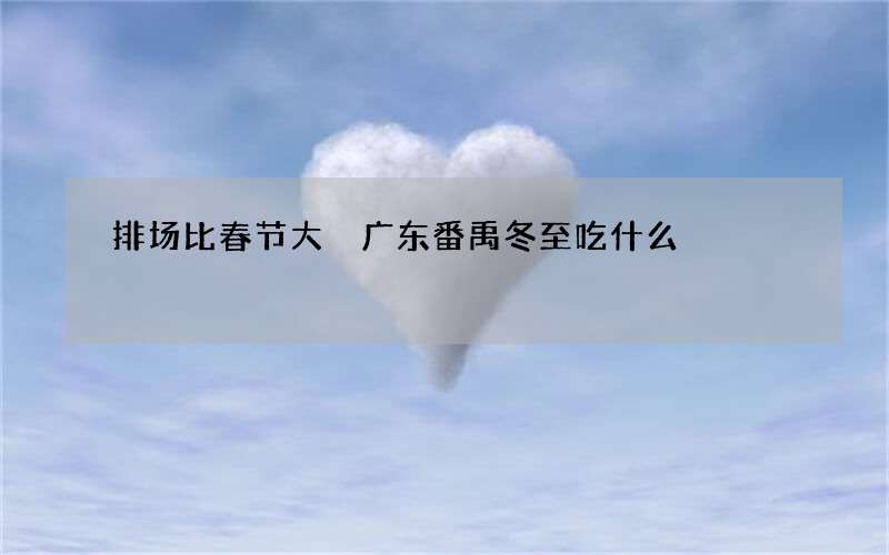 排场比春节大 广东番禹冬至吃什么